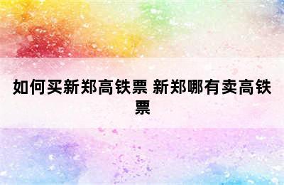 如何买新郑高铁票 新郑哪有卖高铁票